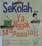 Cover Sekolah ya nggak masalah :  Ide-ide cerdas untuk kamu yang bosan, frustasi,dan bete di sekolah / Randall Mccutcheon ; penerjemah, Lusy Wijaja
