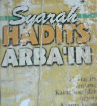 Cover Syarah hadits arba'in :  41 hadis tentang kaidah-kaidah agung agama islam serta penjelasannya / Al-Imam Yahya bin Syarafudin An-Nawawi