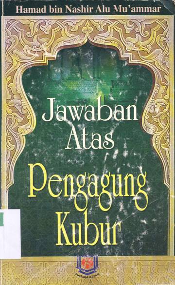 Cover Jawaban atas pengagung kubur / Hamad Bin Nashir Alu Mu'ammar ; penerjemah, Abdul Syukur