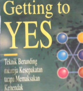 Cover Getting to yes :  Teknik Berunding Menuju Kesepakatan Tanpa Memaksakan Kehendak / Roger Fisher, William Ury, Bruce Patton