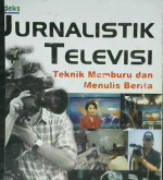 Cover Jurnalistik televisi :  Teknik memburu dan menulis berita TV / Drs. Arifin S. Harahap, Msi.,