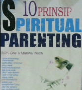 Cover Sepuluh prinsip spiritual parenting :  Bagaimana menumbuhkan dan merawat sukma anak-anak anda / Mimi Doe, Marsha Walch, Ph.D; Penerjemah, Rahmani Astuti