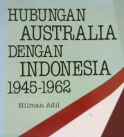 Cover Hubungan Australia dengan Indonesia 1945 - 1962 / Hilman Adil