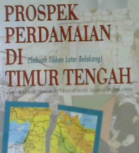 Cover Prospek Perdamaian di Timur Tengah :  Sebuah Tilikan Latar Belakang / Penyunting: Machnun husein; Penerjemah: Machnun husein, M. hadi susanto dan kardimin