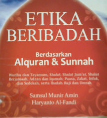 Cover Etika beribadah :  berdasarkan alguran dan sunnah / Samsul munir amin, Haryanto al-fandi; Editor, Lihhiati