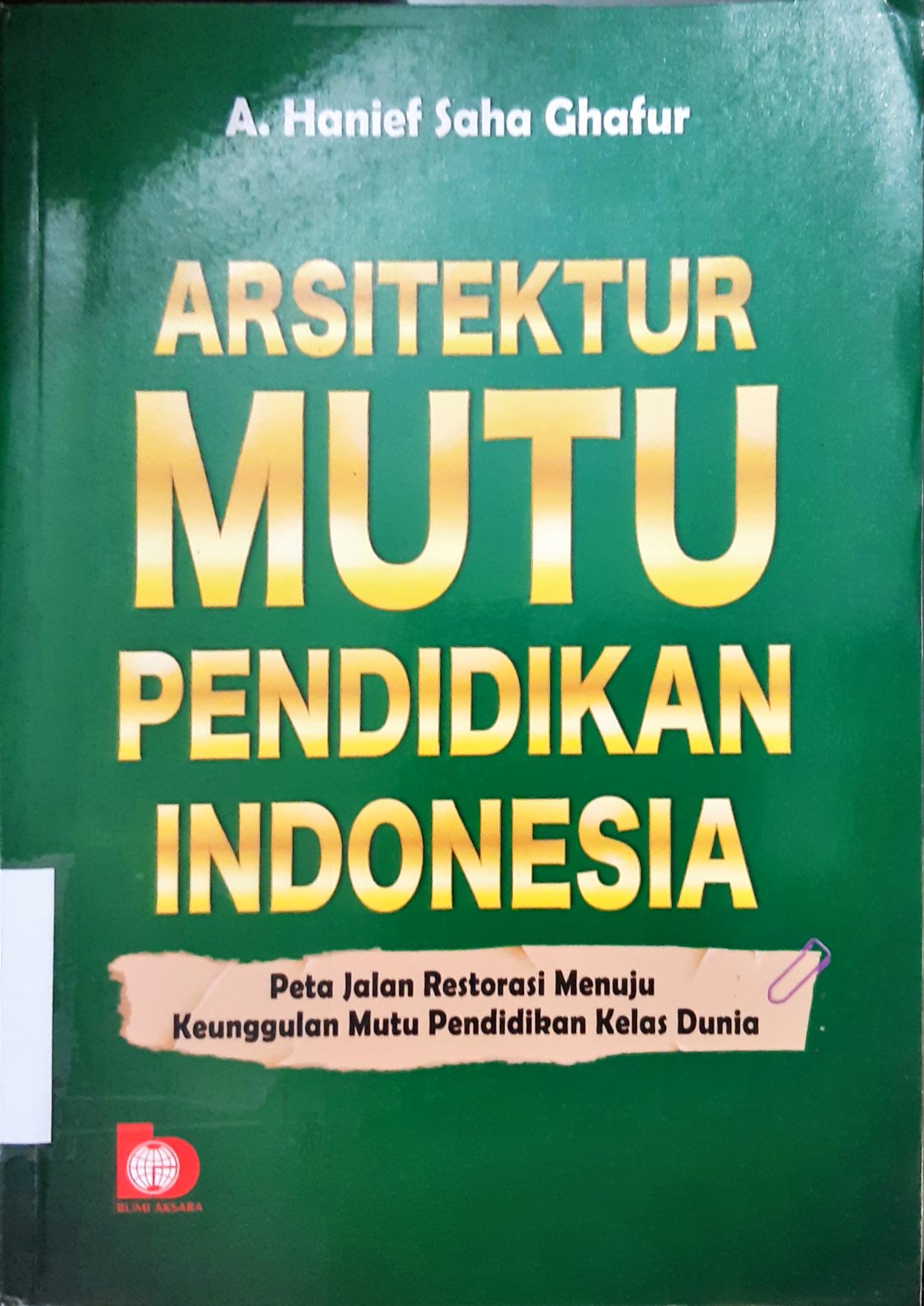Cover Arsitektur  mutu pendidikan indonesia :  Peta jalan restorasi menuju keunggulan mutu pendidikan kelas dunia / A.Hanief Saha Ghafur
