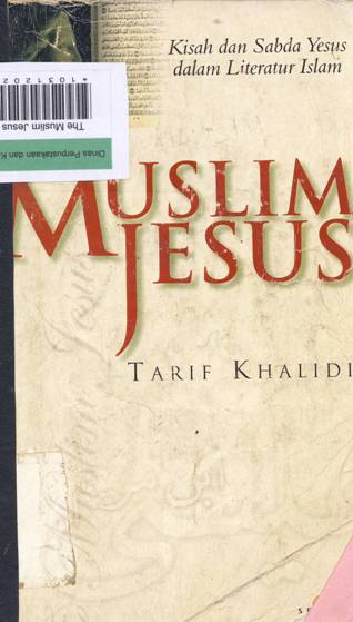 Cover The Muslim Jesus :  Kisah dan sabda Yesus dalam Literatur Islam / Tarif Khalidi