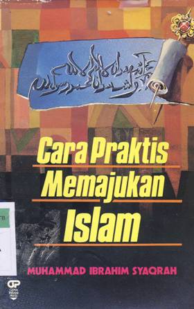 Cover Cara praktis memajukan islam / Muhammad Ibrahim Syaqrah; Penerjemah: Wasiq Abdurrazzaq