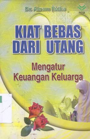 Cover Kiat bebas dari utang :  Mengatur keuangan keluarga / Dr. Akram Ridha, Penerjemah: Hasan Aedi