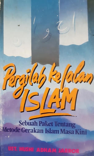Cover Pergilah ke jalan islam :  Sebuah paket tentang metode gerakan islam masa kini / UST. Husni Adham Jarror; Penerjemah: Abu Fahmi