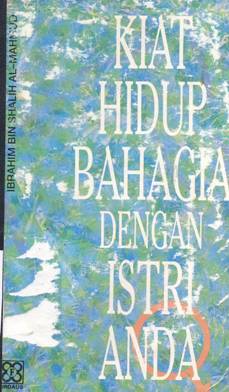 Cover Kiat hidup bahagia dengan isteri anda / Ibrahim bin Shalih Al-Mahmud; Penerjemah, Drs. H. Saiful Kamalie, LC.