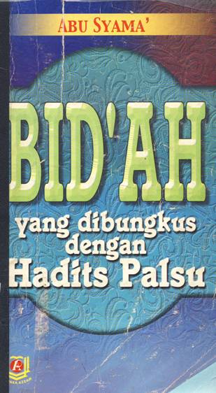Cover Bid'ah yang dibungkus dengan hadits palsu / Abu syamah; Penerjemah, Abu hilmi tazkiyatul fikri, Kamaluddin sa'diyatulharamain; Editor, Abu rania