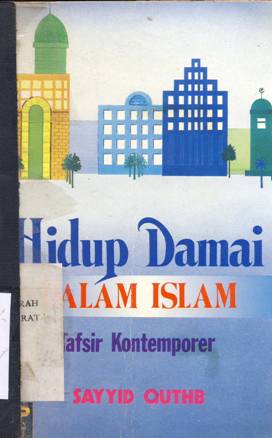 Cover Hidup damai dalam islam :  Tafsir kontemporer / Sayyid Quthb; Penerjemah: Abu Fahmi, Ibnu Marjan