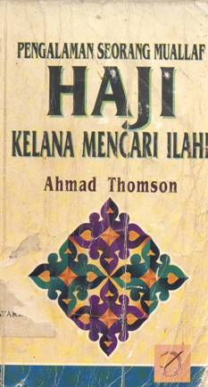 Cover Pengalaman seorang muallaf Haji :  Kelana mencari Ilahi / Ahmad Thomson