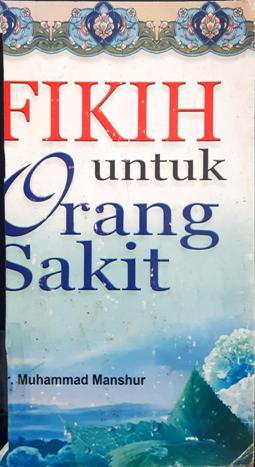 Cover Fikih untuk orang sakit / Dr. Muhammad Manshur; Penerjemah, Anshai Taslim, editor, M. Sulton Akbar