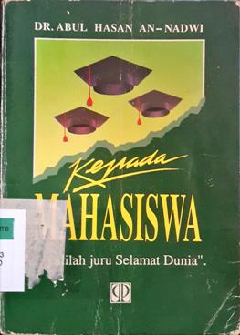 Cover Kepada Mahasiswa :  Pesan Nadwi sang Maha Guru: jadilah juru Selamat Dunia / Dr. Abul Hasan An-Nadwi