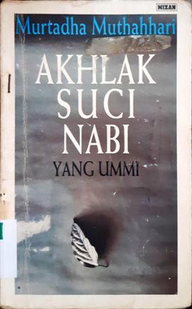 Cover Akhlak suci Nabi yang ummi / Murtadha Muthahhari