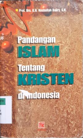 Cover Pandangan Islam tentang kristen Indonesia / Prof. Drs. K.H. Hasbullah Bakry, S.H.