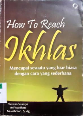 Cover How to reach ikhlas / Wawan Susetya, Ari Wardhani, Muashofah,S.Ag.; Editor, Muhammad Fahmi