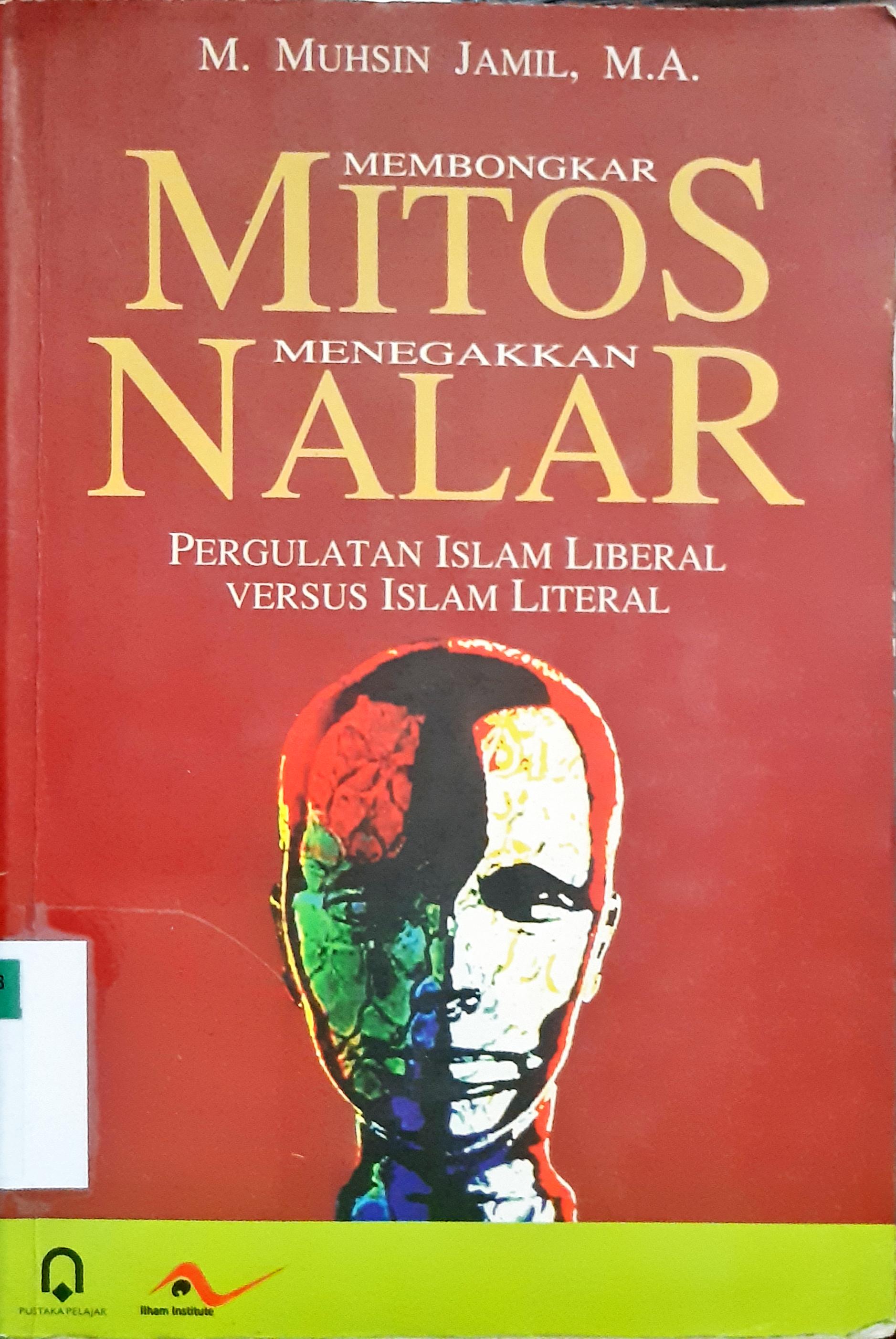 Cover Membongkar mitos menegakkan nalar :  Pergualata Islam liberal versus Islam literal / M. Muhsin Jamil, M.A.