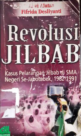 Cover Revolusi jilbab :  kasus pelarangan jilbab di SMA negeri se-jabodetabek 1982-1991 / Alwi Alatas, Fifrida Desliyanti
