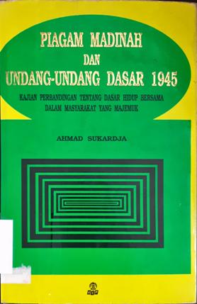 Cover Piagam Madinah dan Undang-Undang Dasar 1945 :  Kajian perbandingan tentang dasar hidup bersama dalam masyarakat majeuk / Ahmad Sukardja