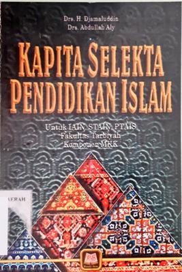 Cover Kapita selekta pendidikan islam :  Untuk IAIN, STAIN, PTAIS Fakultas Tarbiyah Komponen MKK / Drs. H. Djamaluddin, Abdullah Aly