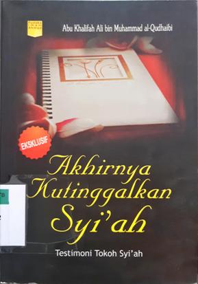 Cover Akhirnya kutinggalkan syi'ah :  Testimoni tokoh syi'ah / Abu Khalifah Ali bin Muhammad al-Qudhaibi; Penerjemah, Ganna Pryyadharizal Ananedi; Editor, tim pustaka Imam Ahmad