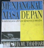 Cover Menjangkau masa depan :  Bimbingan untuk generasi muda / Murtadha Muthahhari; Penerjemah, Muhammad Al-Baqir