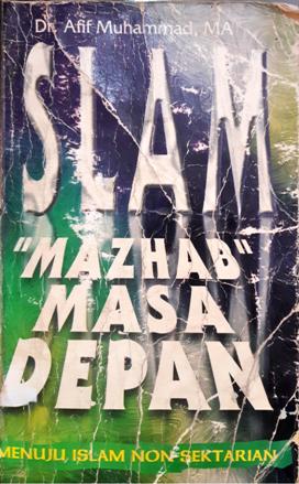 Cover Islam mazhab masa depan :  Menuju islam non sektarian / Afif Muhammad