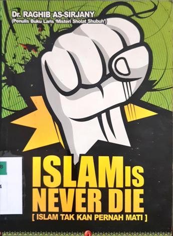 Cover Islamis never die :  Islam tak kan pernah mati / Dr. Raghib As-Sirjany