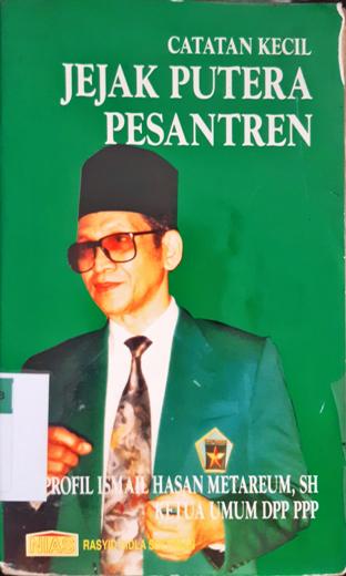 Cover Catatan kecil jejak putera pesantren :  Profil Ismail Hasan Metarium,SH Ketua Umum DPP PPP / Rasyid Ridha Soleiman