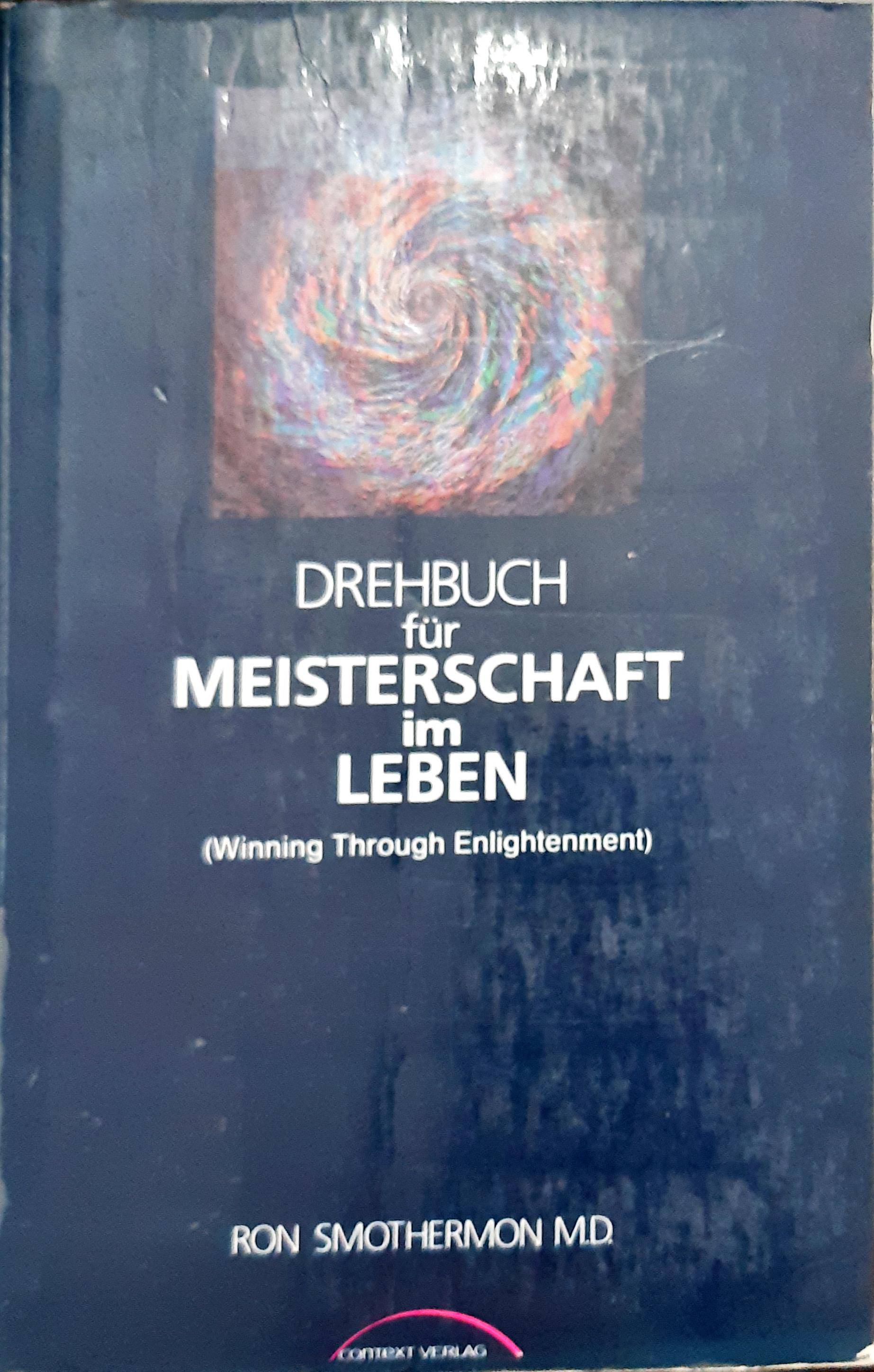 Cover Drehbuch fur Meisterschaft im Leben (Winning Through Emglinghtenment) / Ron Smoththermon MD