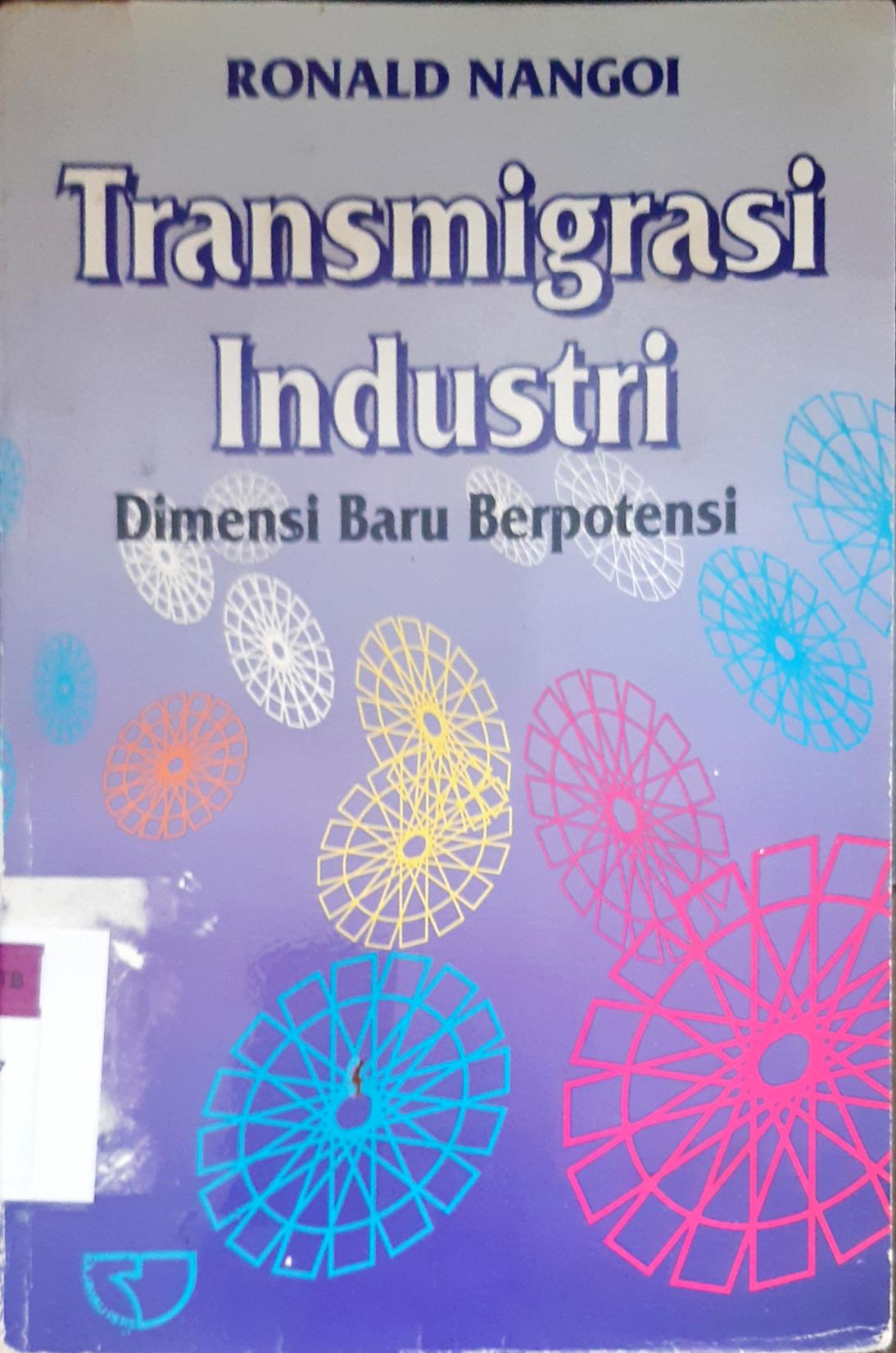 Cover Transmigrasi Industri :  Dimensi baru berpotensi / Ronald Nangoi