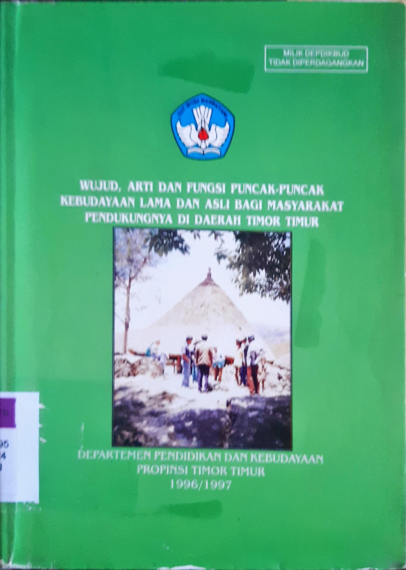 Cover Wujud, arti dan fungsi puncak -puncak kebudayaan lama dan asli bagi pendukung nya daerah Timor Timur / P. Susiolo...[et-ai]