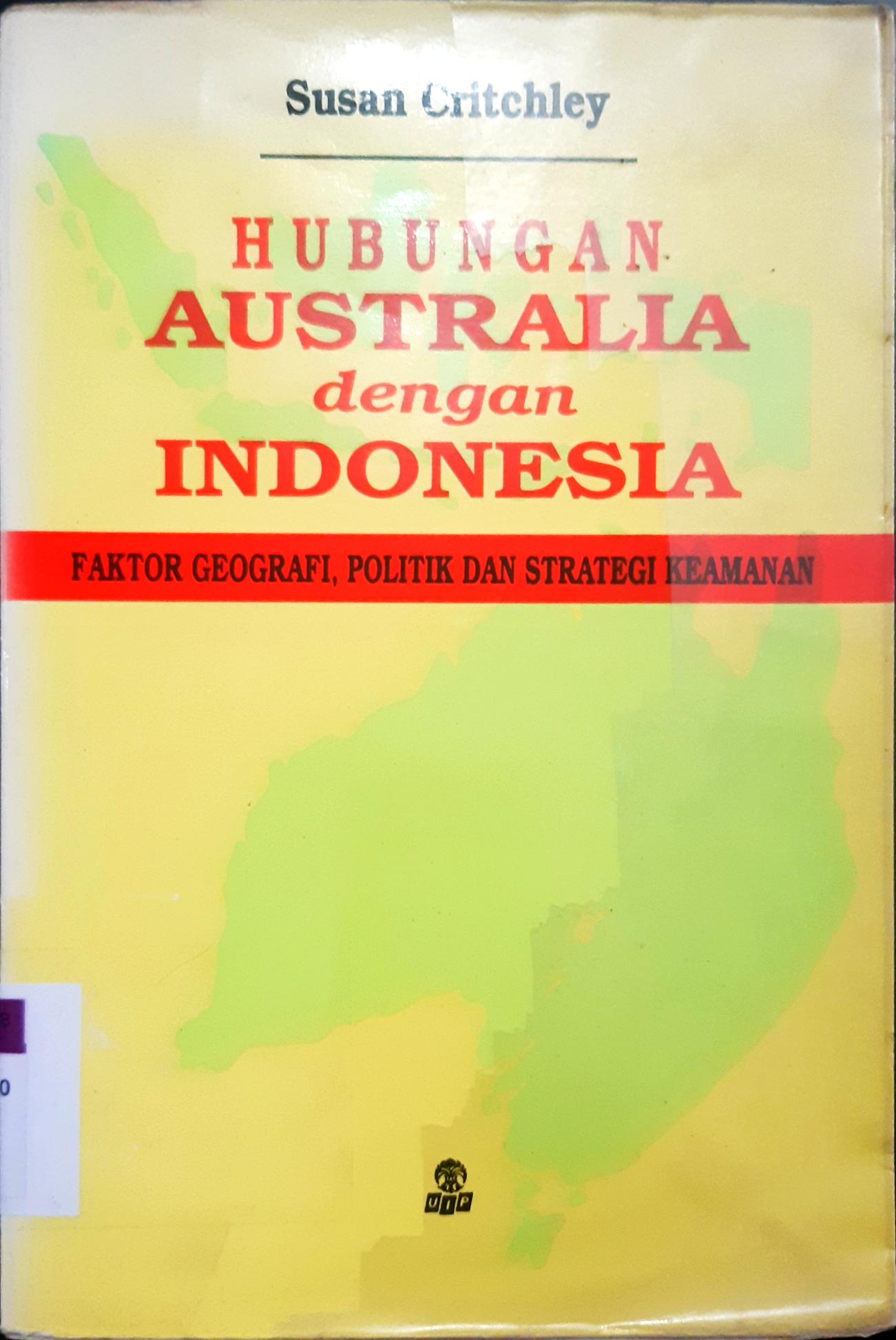 Cover Hubungan Australia dengan Indonesia :  Faktor geografi, politik dan strategi keamanan / Susan Critchley