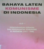 Cover Bahaya laten komunisme di Indonesia :  Perkembangan gerakan dan pengkhianatan komunisme di Indonesia ( 1913 - 1948 ) / Pusat sejarah dan tradisi abri