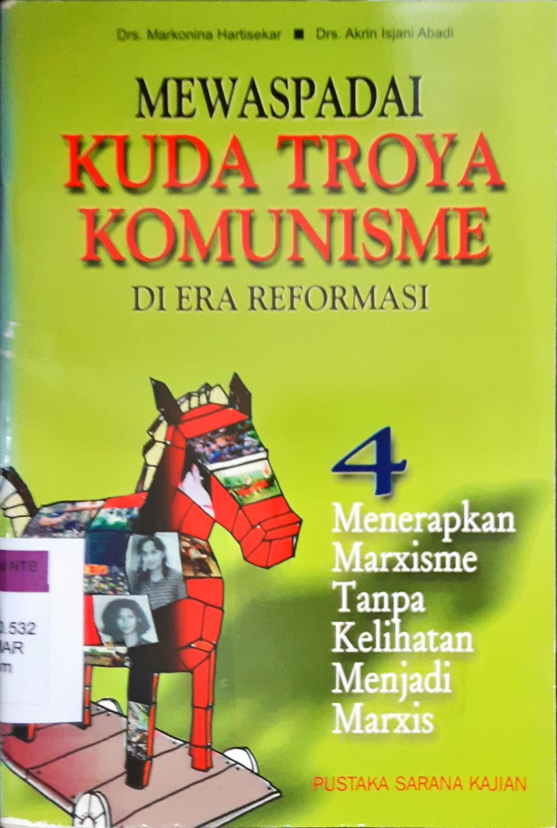 Cover Mewaspadai kuda troya komunisme di era reformasi 4 :  Menerapkan marxisme tanpa kelihatan menjadi marxis / Dra. Markonina Hartisekar, Drs. Akrin Isjani Abadi