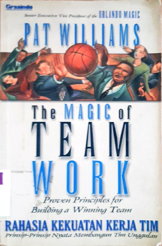 Cover The magic of team work = Rahasia kekuatan kerja tim / Pat Williams; alih bahasa, Bambang Sucipto