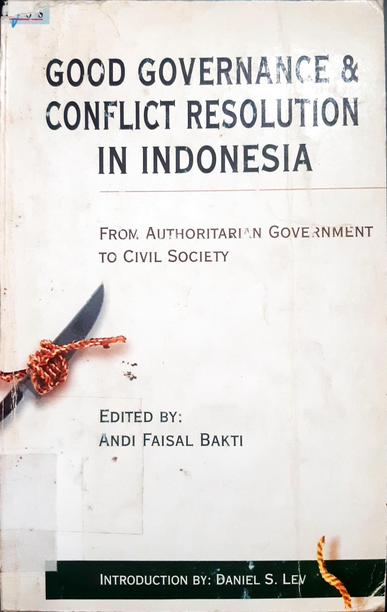 Cover Good governance and conflict resolution in Indonesia :  From authoritarian goverment to civil society / Edited by, Andi Faisal Bakti