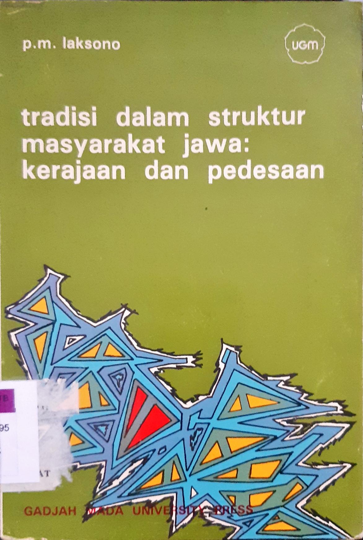 Cover Tradisi dalam struktur masyarakat jawa kerajaan dan pedesaan alih ubah model berfikir jawa. / Drs. P.M. Laksono, M.A.