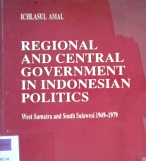 Cover Regional and central government in Indonesia politics :  West Sumatera and south sulawesi 1949-1979 / Ichlasul Amal
