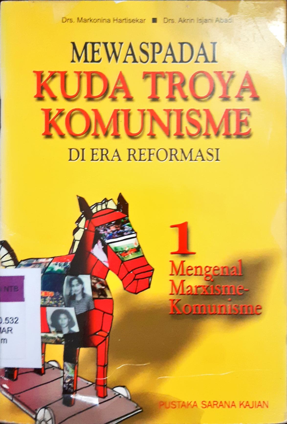 Cover Mewaspadai kuda troya komunisme di era reformasi 1 :  Mengenal marxisme komunisme / Dra. Markonina Hartisekar, Drs. Akrin Isjani Abadi