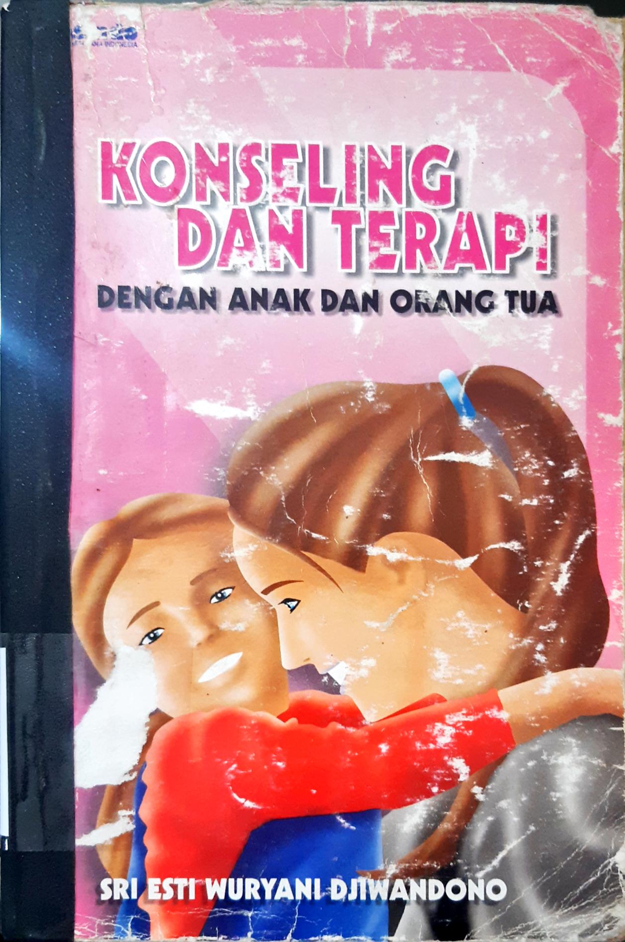 Cover Konseling dan terapi dengan anak dan orang tua / Sri Esti Wuryanti Djiwandono; editor, R. Masri Sareb Putra