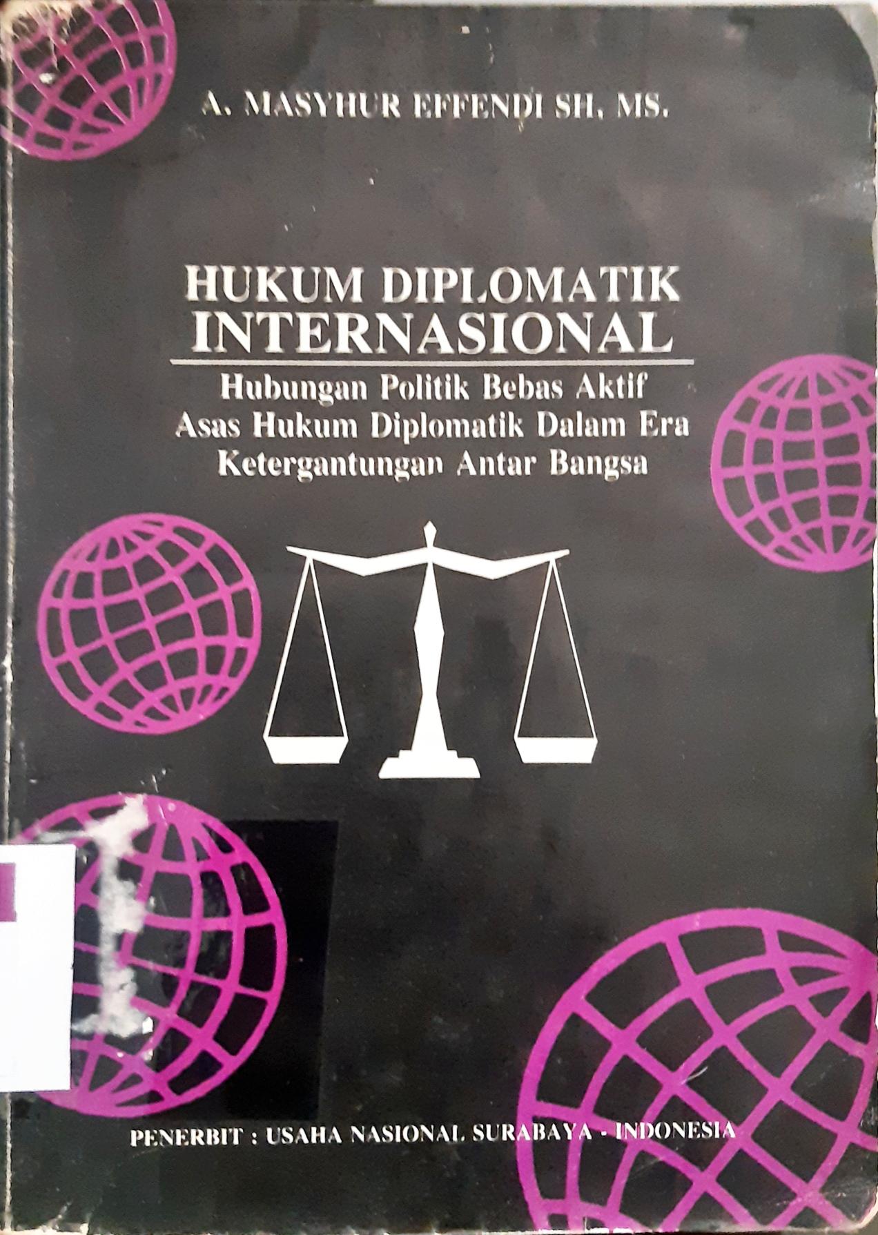 Cover Hukum diplomatik internasional :  Hubungan politik bebas aktif asas hukum diplomatik dalam era ketergantungan antar bangsa / A. Mashur R. Effendi, SH.,MS.
