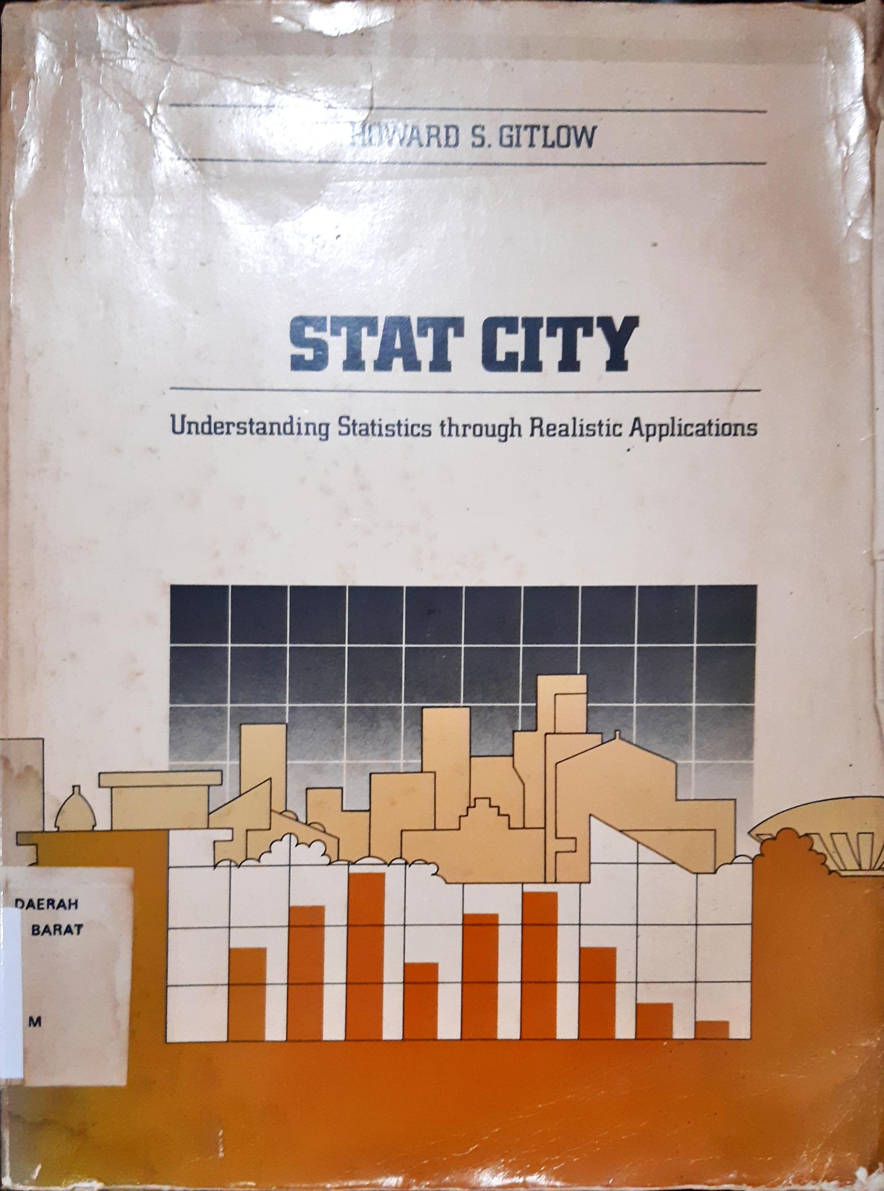 Cover Stat City :  Understanding statistics through realistic applications / Howard S. Gitlow; editor, Robert B.Fetter