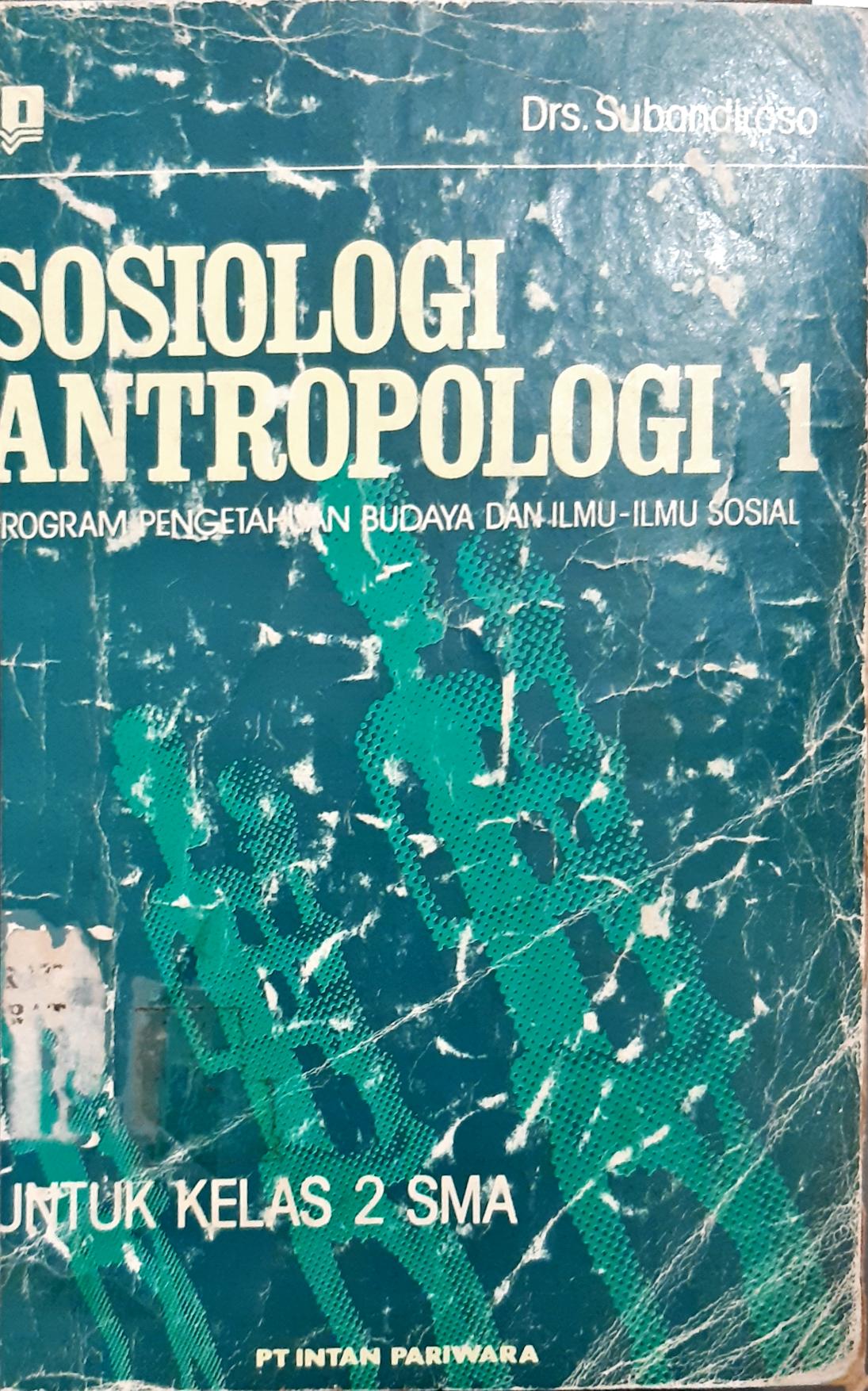 Cover Sosiologi antropologi 1 :  program pengetahuan budaya dan ilmu-ilmu sosial untuk kelas 2 Sekolah Menengah Umum Tingkat Atas (SMA) / Drs.Subandiroso