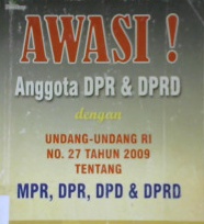 Cover Awasi ! :  Anggota DPR dan DPRD dengan Undang-undang RI No. 27 Tahun 2009 tentang MPR, DPR, DPD, DPRD.