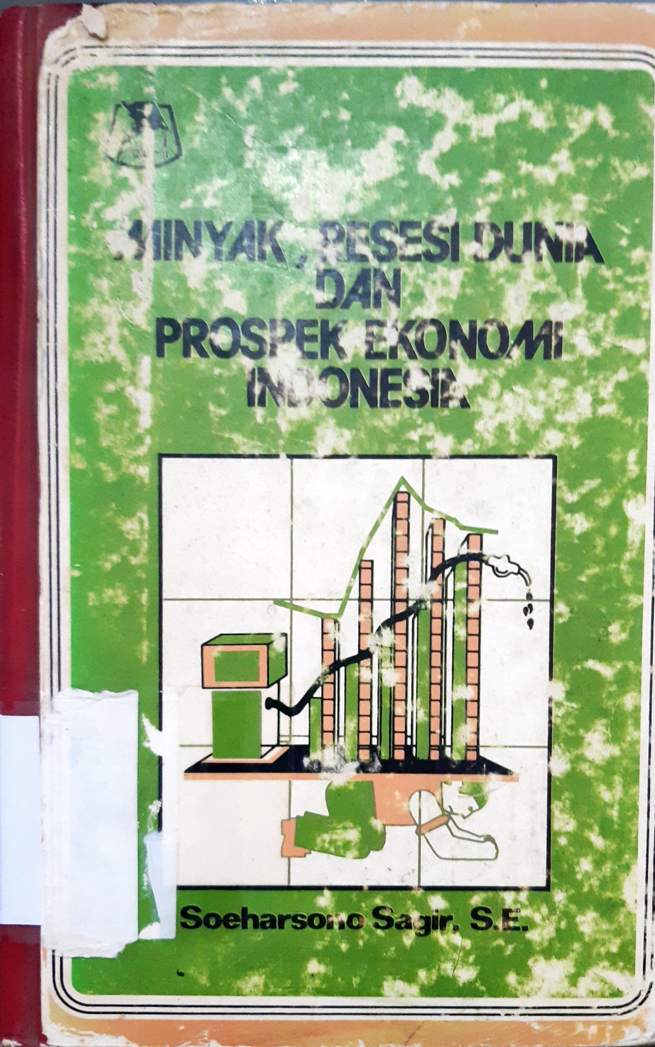 Cover Minyak, resesi dunia dan prospek ekonomi Indonesia / Soeharsono Sagir, SE