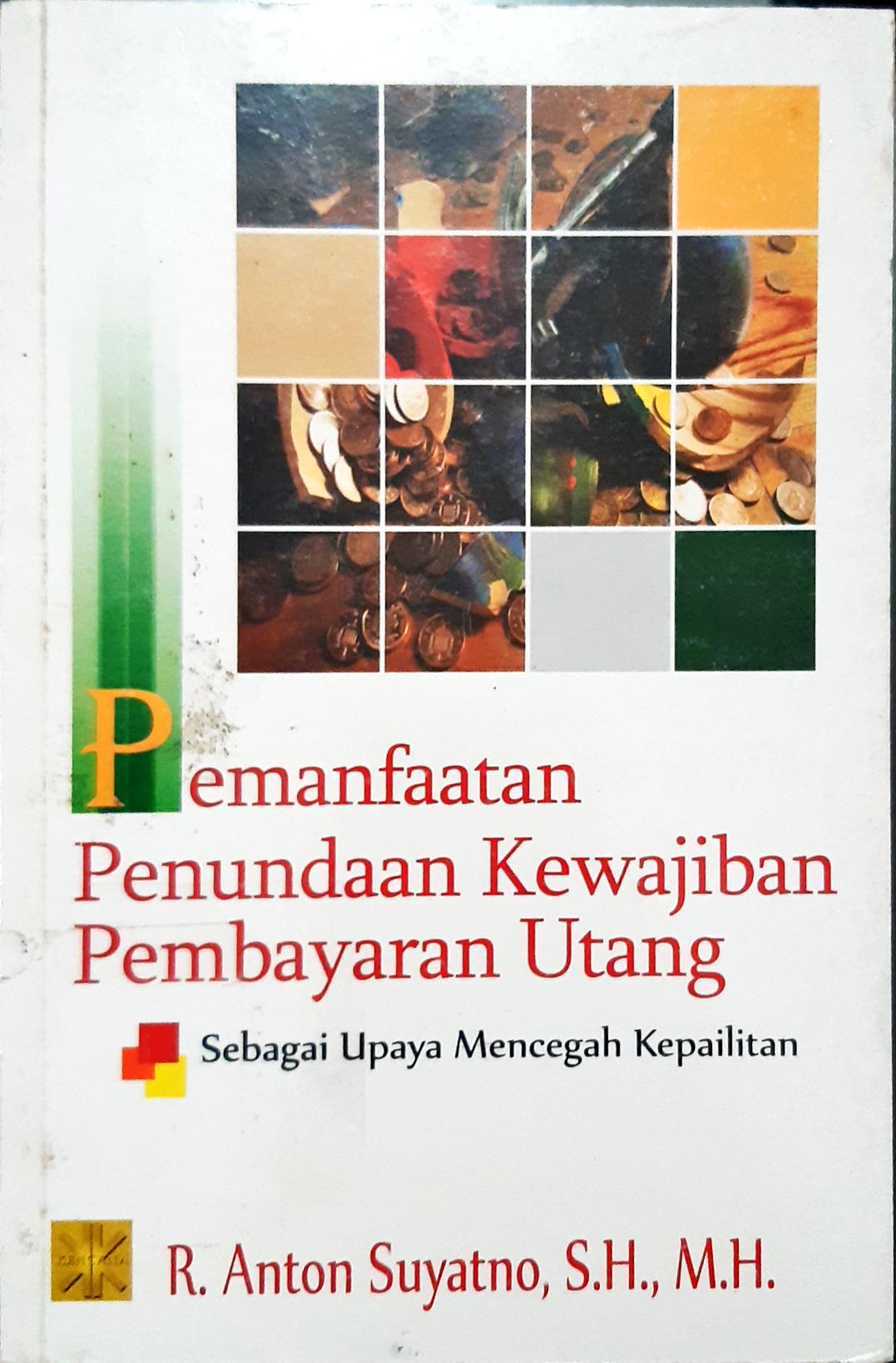 Cover Pemanfaatan penundaan kewajiban pembayaran utang sebagai upaya mencegah kepailitan / R. Anton Suyatno, S.H.,M.H.